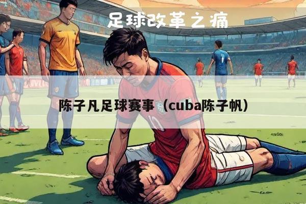 陈子凡足球赛事（cuba陈子帆）