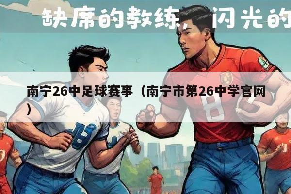 南宁26中足球赛事（南宁市第26中学官网）