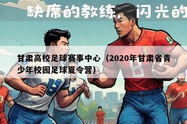 甘肃高校足球赛事中心（2020年甘肃省青少年校园足球夏令营）