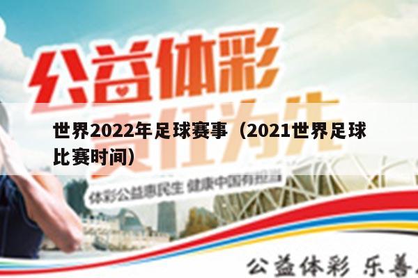 世界2022年足球赛事（2021世界足球比赛时间）