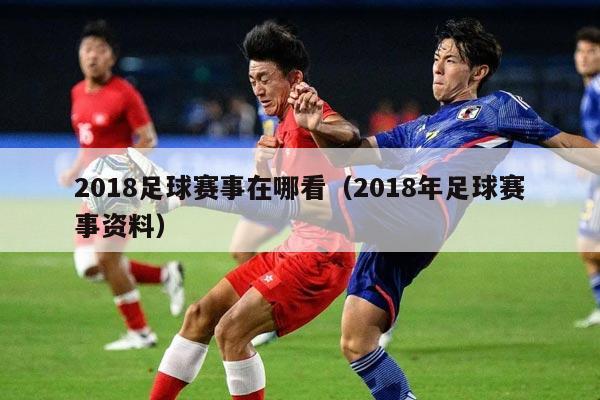 2018足球赛事在哪看（2018年足球赛事资料）