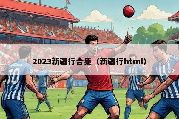 2023新疆行合集（新疆行html）