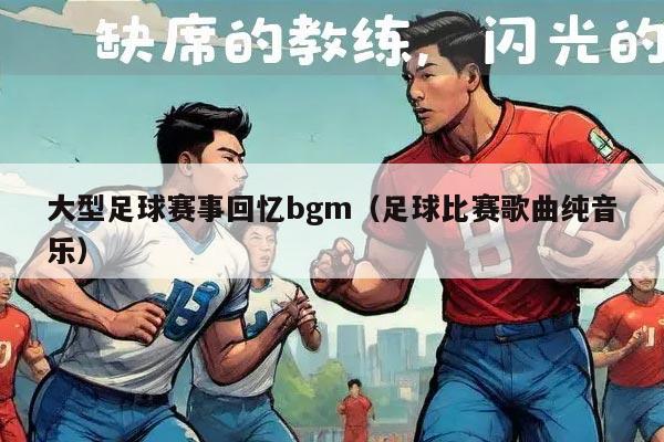 大型足球赛事回忆bgm（足球比赛歌曲纯音乐）