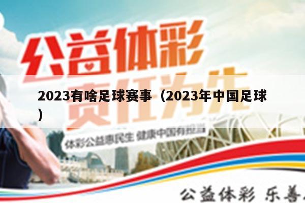 2023有啥足球赛事（2023年中国足球）