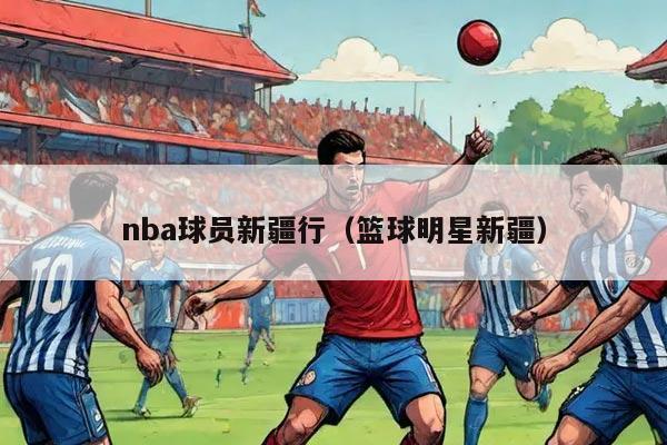 nba球员新疆行（篮球明星新疆）