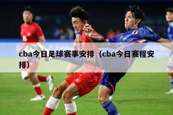 cba今日足球赛事安排（cba今日赛程安排）