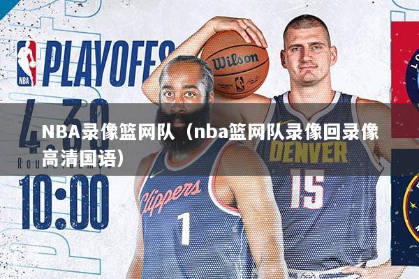 NBA录像篮网队（nba篮网队录像回录像高清国语）