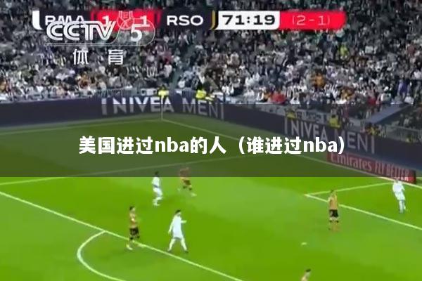 美国进过nba的人（谁进过nba）