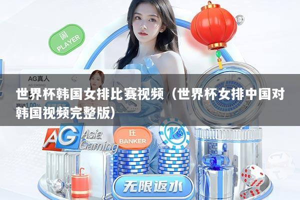 世界杯韩国女排比赛视频（世界杯女排中国对韩国视频完整版）