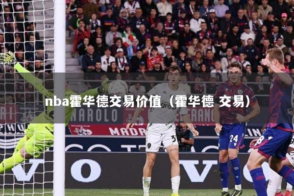 nba霍华德交易价值（霍华德 交易）