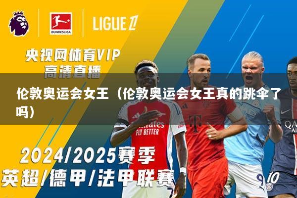 伦敦奥运会女王(伦敦奥运会女王真的跳伞了吗)
