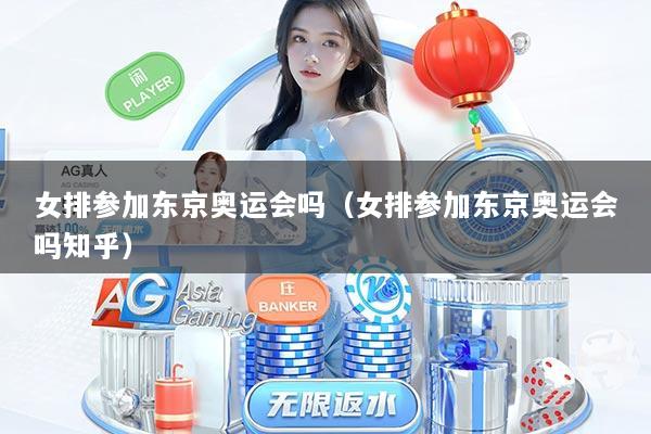 女排参加东京奥运会吗（女排参加东京奥运会吗知乎）