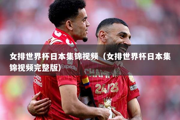 女排世界杯日本集锦视频(女排世界杯日本集锦视频完整版)