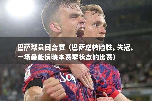 巴萨球员回合赛(巴萨逆转险胜, 失冠, 一场最能反映本赛季状态的比赛)