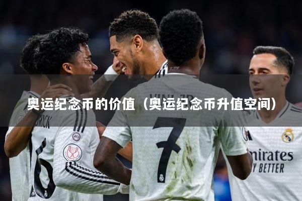 奥运纪念币的价值(奥运纪念币升值空间)