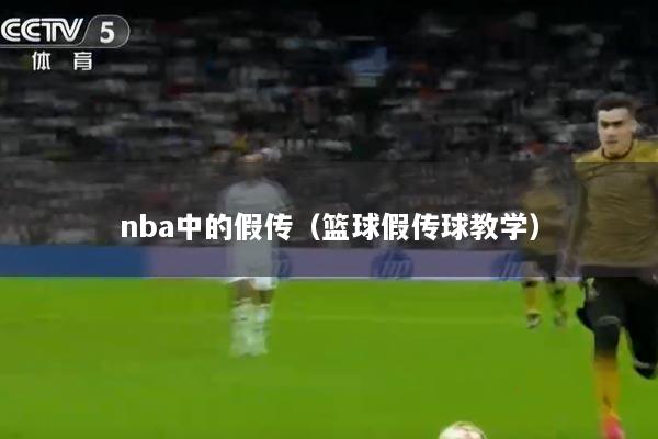 nba中的假传(篮球假传球教学)