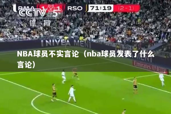 NBA球员不实言论（nba球员发表了什么言论）